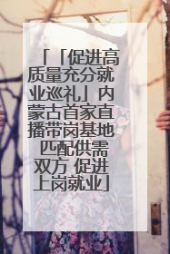 「促进高质量充分就业巡礼」内蒙古首家直播带岗基地 匹配供需双方 促进上岗就业