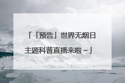 「预告」世界无烟日主题科普直播来啦～