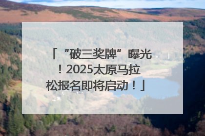 “破三奖牌”曝光！2025太原马拉松报名即将启动！
