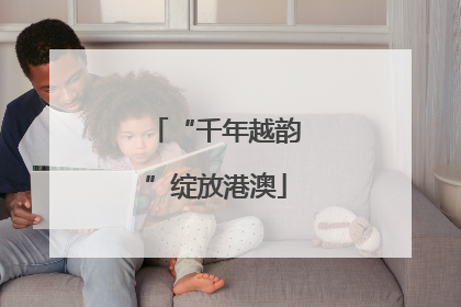 “千年越韵”绽放港澳
