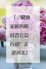 “健康家庭药箱科普公益行动”走进河北