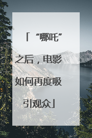 “哪吒”之后，电影如何再度吸引观众