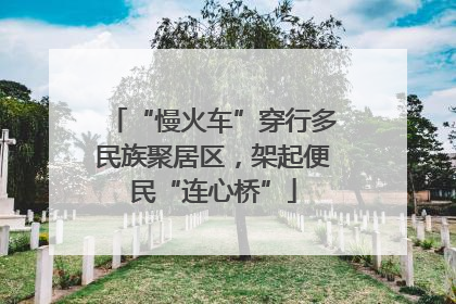 “慢火车”穿行多民族聚居区，架起便民“连心桥”