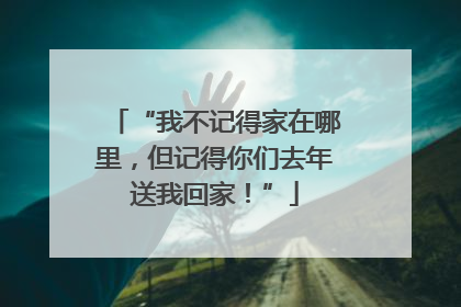 “我不记得家在哪里，但记得你们去年送我回家！”