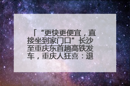 “更快更便宜，直接坐到家门口”长沙至重庆东首趟高铁发车，重庆人狂喜：退了票也要坐