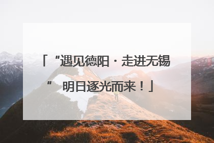 “遇见德阳・走进无锡” 明日逐光而来！