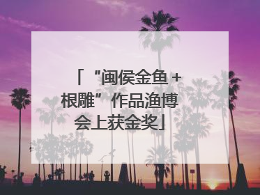 “闽侯金鱼＋根雕”作品渔博会上获金奖