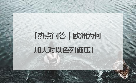 热点问答｜欧洲为何加大对以色列施压