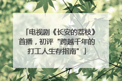 电视剧《长安的荔枝》首播，初评“跨越千年的打工人生存指南”