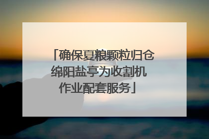 确保夏粮颗粒归仓 绵阳盐亭为收割机作业配套服务