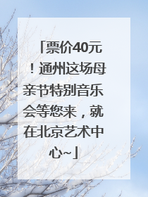 票价40元!通州这场母亲节特别音乐会等您来,就在北京艺术中心~