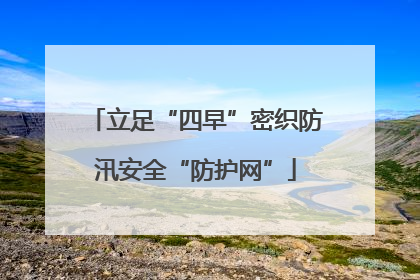 立足“四早”密织防汛安全“防护网”
