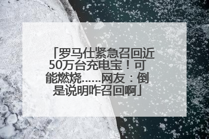 罗马仕紧急召回近50万台充电宝！可能燃烧……网友：倒是说明咋召回啊