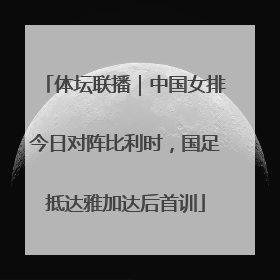 体坛联播｜中国女排今日对阵比利时，国足抵达雅加达后首训