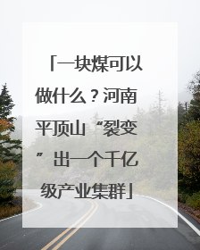 一块煤可以做什么？河南平顶山“裂变”出一个千亿级产业集群