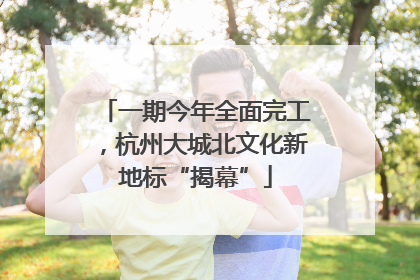 一期今年全面完工，杭州大城北文化新地标“揭幕”