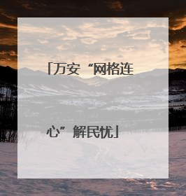 万安“网格连心”解民忧