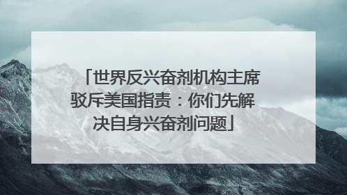 世界反兴奋剂机构主席驳斥美国指责：你们先解决自身兴奋剂问题
