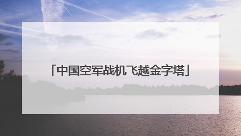 中国空军战机飞越金字塔