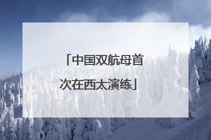 中国双航母首次在西太演练