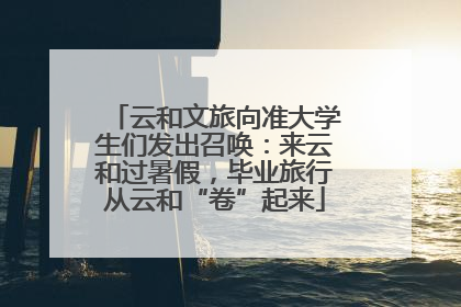 云和文旅向准大学生们发出召唤：来云和过暑假，毕业旅行从云和“卷”起来
