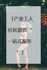 产业工人社区提供“一站式服务”