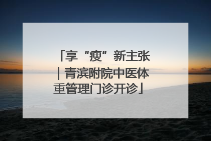 享“瘦”新主张｜青滨附院中医体重管理门诊开诊
