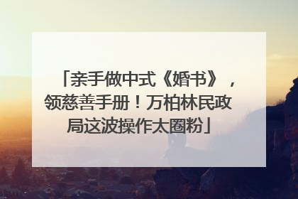 亲手做中式《婚书》，领慈善手册！万柏林民政局这波操作太圈粉