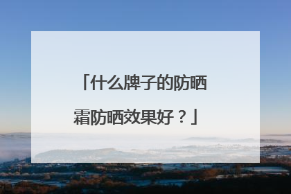 什么牌子的防晒霜防晒效果好？