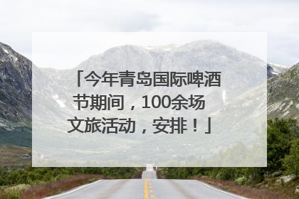 今年青岛国际啤酒节期间，100余场文旅活动，安排！