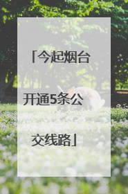 今起烟台开通5条公交线路