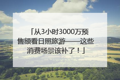 从3小时3000万预售额看日照旅游——这些消费场景该补了！