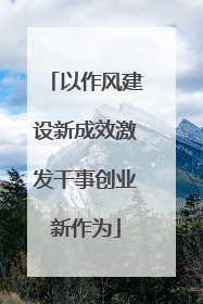 以作风建设新成效激发干事创业新作为