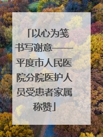 以心为笺 书写谢意——平度市人民医院分院医护人员受患者家属称赞