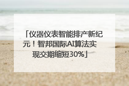 仪器仪表智能排产新纪元！智邦国际AI算法实现交期缩短30%