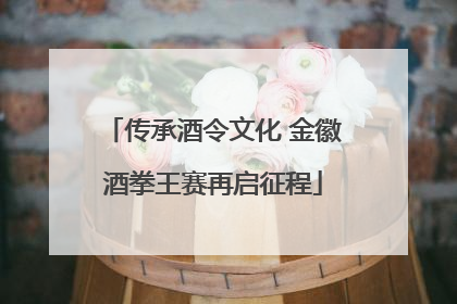 传承酒令文化 金徽酒拳王赛再启征程