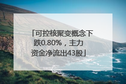 可控核聚变概念下跌0.80%，主力资金净流出43股