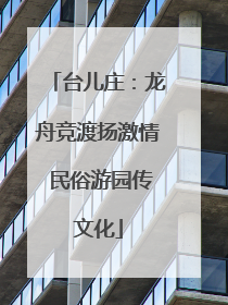 台儿庄：龙舟竞渡扬激情 民俗游园传文化