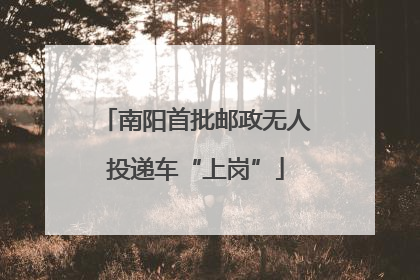 南阳首批邮政无人投递车“上岗”