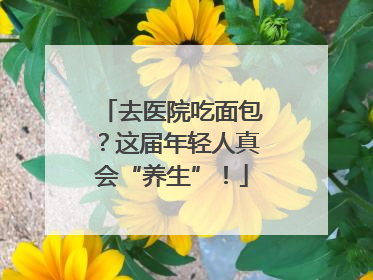去医院吃面包？这届年轻人真会“养生”！