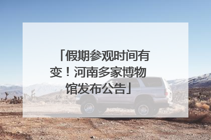 假期参观时间有变！河南多家博物馆发布公告