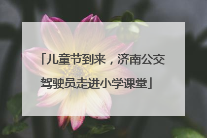 儿童节到来，济南公交驾驶员走进小学课堂