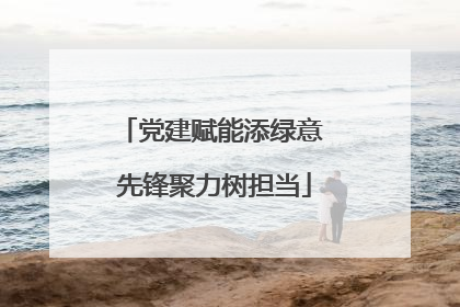 党建赋能添绿意 先锋聚力树担当