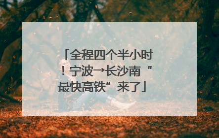 全程四个半小时！宁波→长沙南“最快高铁”来了