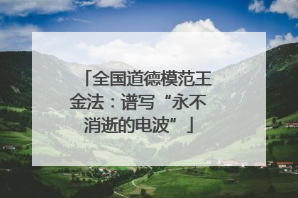 全国道德模范王金法：谱写“永不消逝的电波”