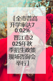 全市普高升学率达70.02% 晋江市2025年秋季招生政策现场咨询会举行