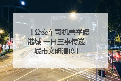 公交车司机善举暖港城 一日三事传递城市文明温度