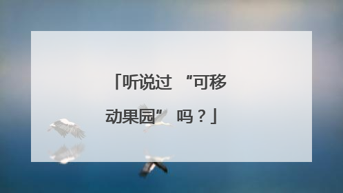 听说过 “可移动果园” 吗？