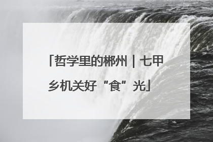 哲学里的郴州｜七甲乡机关好“食”光