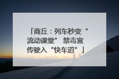 商丘：列车秒变“流动课堂” 禁毒宣传驶入“快车道”